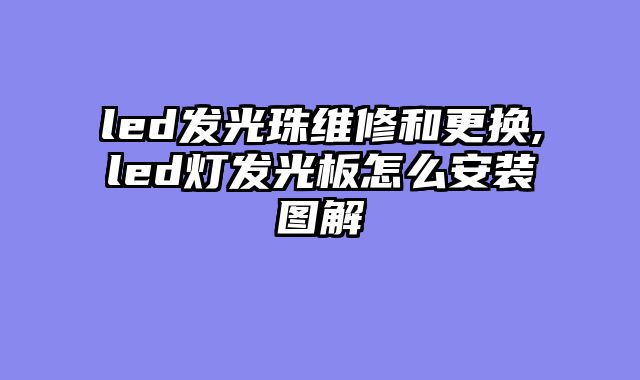led发光珠维修和更换,led灯发光板怎么安装图解