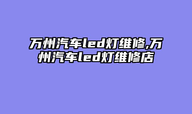 万州汽车led灯维修,万州汽车led灯维修店