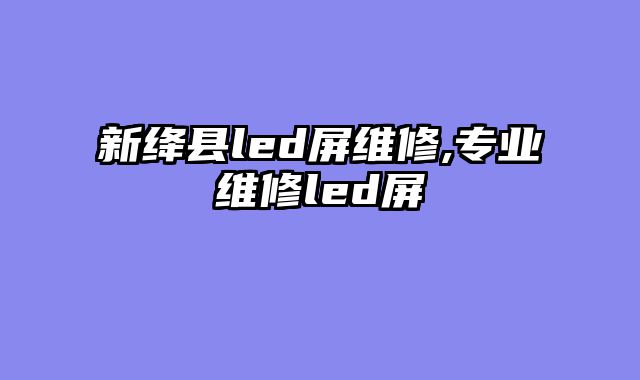新绛县led屏维修,专业维修led屏