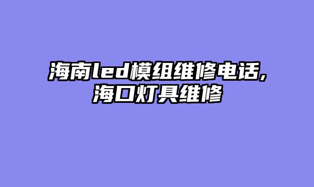 海南led模组维修电话,海口灯具维修