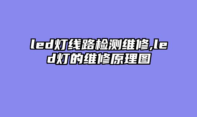 led灯线路检测维修,led灯的维修原理图