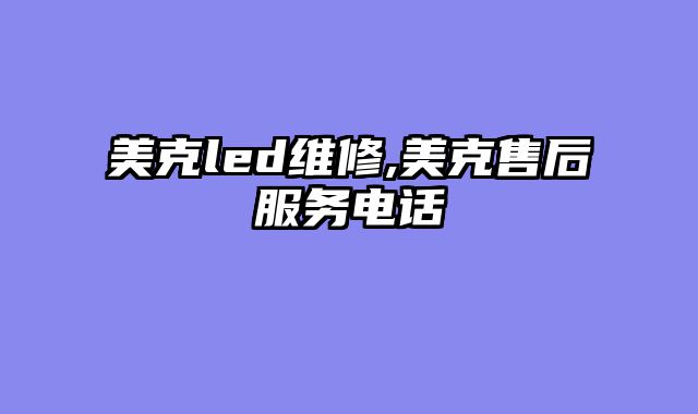 美克led维修,美克售后服务电话