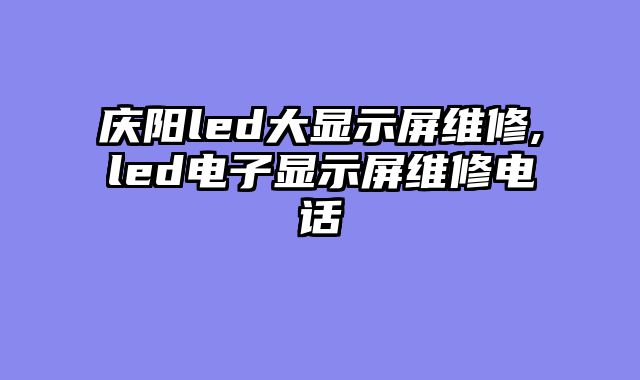 庆阳led大显示屏维修,led电子显示屏维修电话