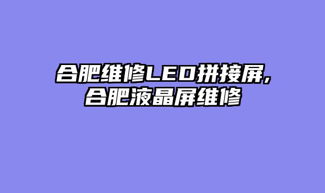 合肥维修LED拼接屏,合肥液晶屏维修