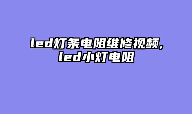 led灯条电阻维修视频,led小灯电阻