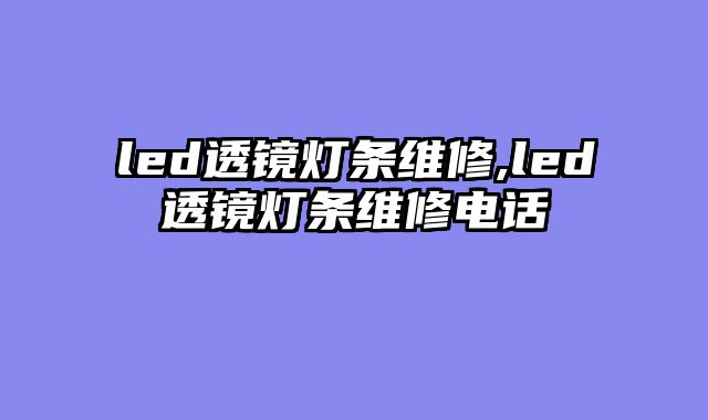 led透镜灯条维修,led透镜灯条维修电话