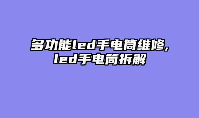 多功能led手电筒维修,led手电筒拆解