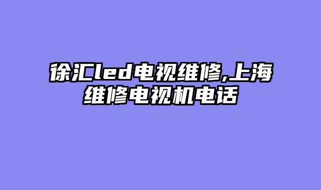 徐汇led电视维修,上海维修电视机电话