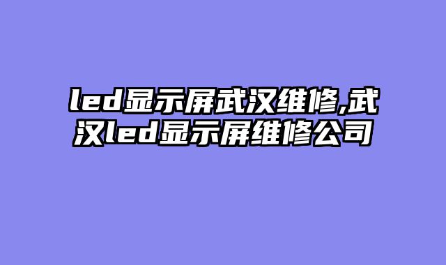 led显示屏武汉维修,武汉led显示屏维修公司