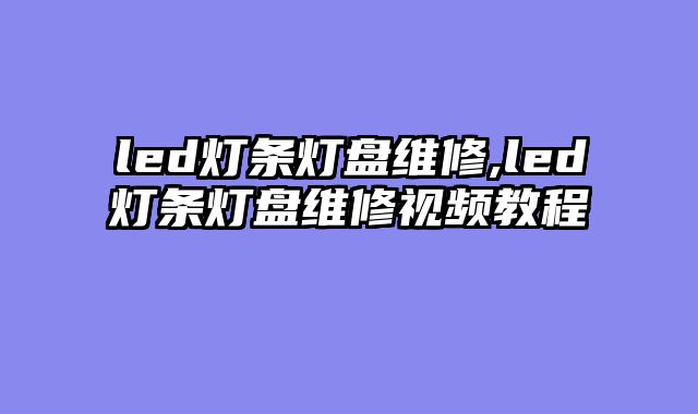 led灯条灯盘维修,led灯条灯盘维修视频教程