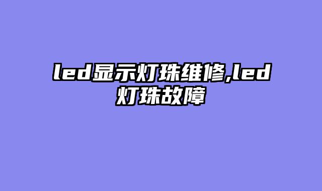 led显示灯珠维修,led灯珠故障