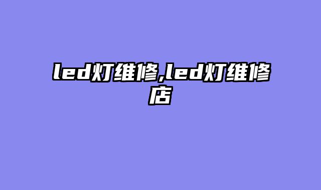 led灯维修,led灯维修店